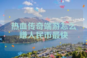 热血传奇端游怎么赚人民币最快