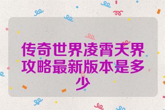 传奇世界凌霄天界攻略最新版本是多少
