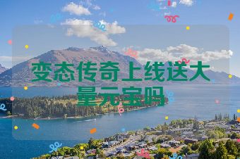 变态传奇上线送大量元宝吗