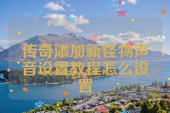 传奇添加新怪物声音设置教程怎么设置