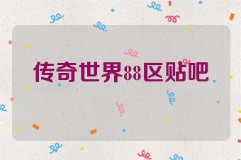 传奇世界88区贴吧