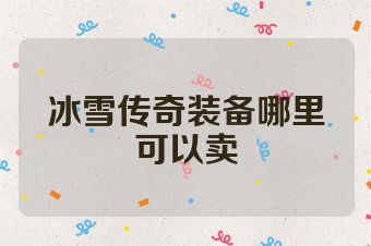 冰雪传奇装备哪里可以卖