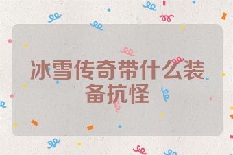 冰雪传奇带什么装备抗怪