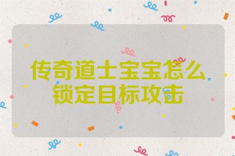 传奇道士宝宝怎么锁定目标攻击