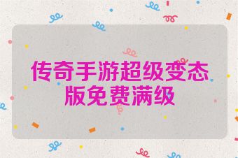 传奇手游超级变态版免费满级