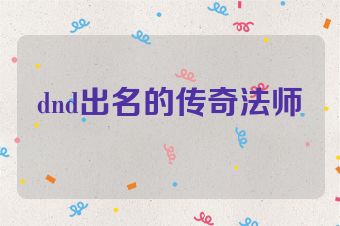 dnd出名的传奇法师