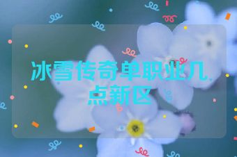冰雪传奇单职业几点新区
