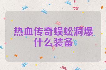 热血传奇蜈蚣洞爆什么装备