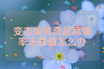变态版传奇超高爆率无充值怎么办