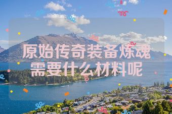 原始传奇装备炼魂需要什么材料呢