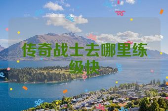 传奇战士去哪里练级快