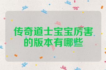传奇道士宝宝厉害的版本有哪些
