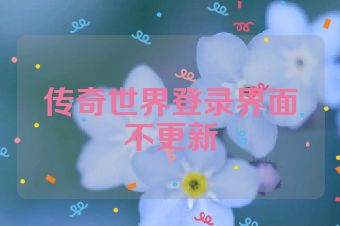 传奇世界登录界面不更新