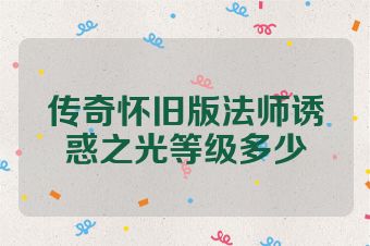 传奇怀旧版法师诱惑之光等级多少