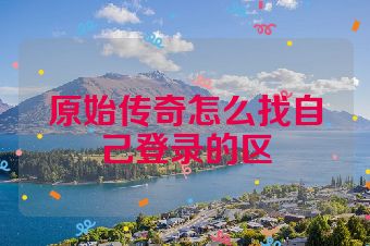 原始传奇怎么找自己登录的区
