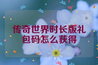 传奇世界时长版礼包码怎么获得