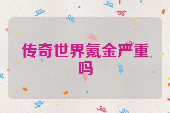 传奇世界氪金严重吗