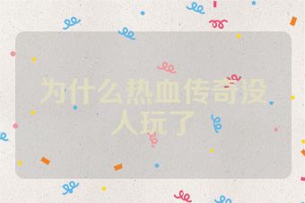 为什么热血传奇没人玩了