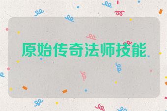 原始传奇法师技能