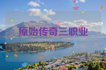 原始传奇三职业