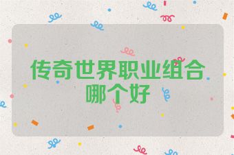 传奇世界职业组合哪个好