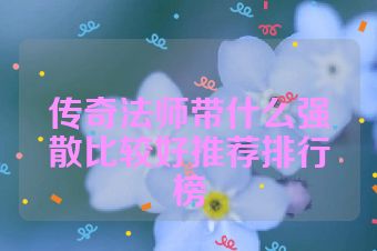 传奇法师带什么强散比较好推荐排行榜