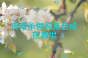 传奇永恒装备合成在哪里