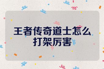 王者传奇道士怎么打架厉害