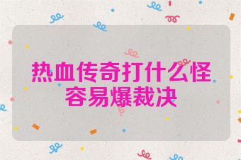 热血传奇打什么怪容易爆裁决