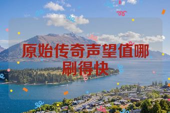 原始传奇声望值哪刷得快