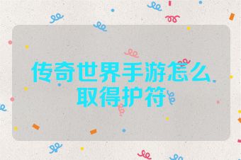 传奇世界手游怎么取得护符
