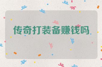 传奇打装备赚钱吗