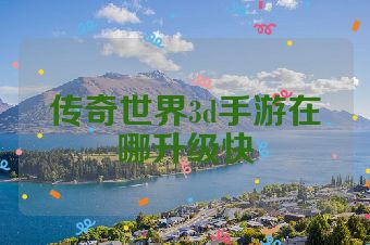 传奇世界3d手游在哪升级快