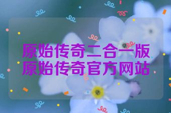 原始传奇二合一版原始传奇官方网站