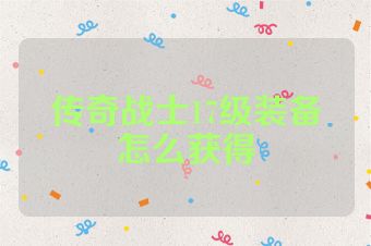 传奇战士17级装备怎么获得