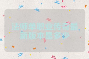 法师单职业传奇最新版本是多少