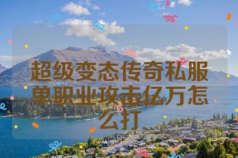 超级变态传奇私服单职业攻击亿万怎么打