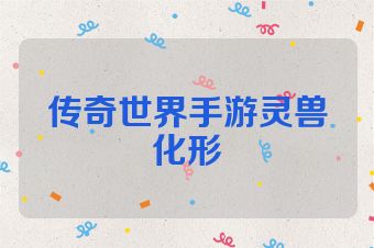传奇世界手游灵兽化形