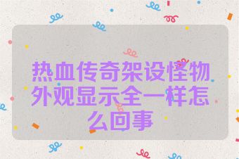 热血传奇架设怪物外观显示全一样怎么回事