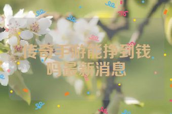 传奇手游能挣到钱吗最新消息