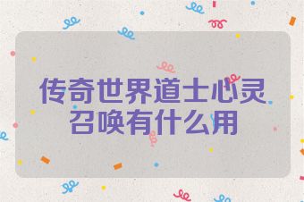 传奇世界道士心灵召唤有什么用