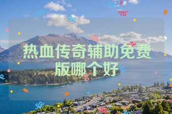 热血传奇辅助免费版哪个好