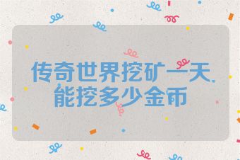 传奇世界挖矿一天能挖多少金币