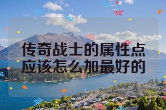 传奇战士的属性点应该怎么加最好的