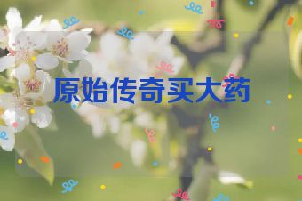 原始传奇买大药