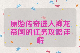 原始传奇进入神龙帝国的任务攻略详解