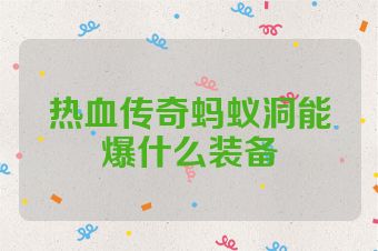 热血传奇蚂蚁洞能爆什么装备