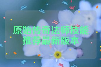 原始传奇法师技能推荐最新版本