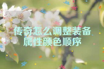 传奇怎么调整装备属性颜色顺序