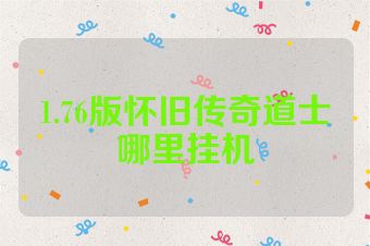 1.76版怀旧传奇道士哪里挂机